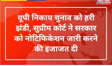 यूपी निकाय चुनाव को हरी झंडी, सुप्रीम कोर्ट ने सरकार को नोटिफिकेशन जारी करने की इजाजत दी