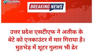 बड़ी खबर • उत्तर प्रदेश एसटीएफ ने अतीक के बेटे को एनकाउंटर में मार गिराया है • मुठभेड़ में शूटर गुलाम भी ढेर