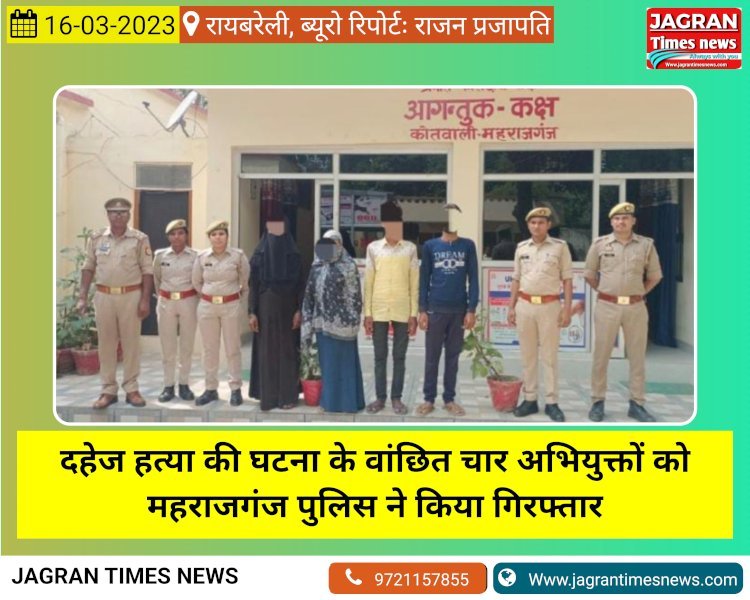 दहेज हत्या की घटना के वांछित चार अभियुक्तों को महराजगंज पुलिस ने किया गिरफ्तार