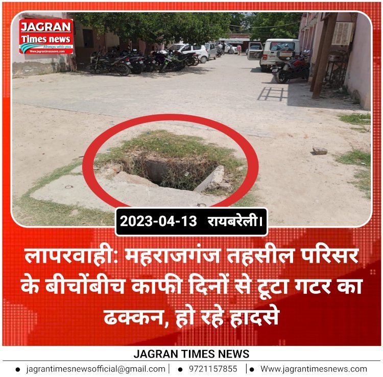 लापरवाही: महराजगंज तहसील परिसर के बीचोंबीच काफी दिनों से टूटा गटर का ढक्कन, हो रहे हादसे