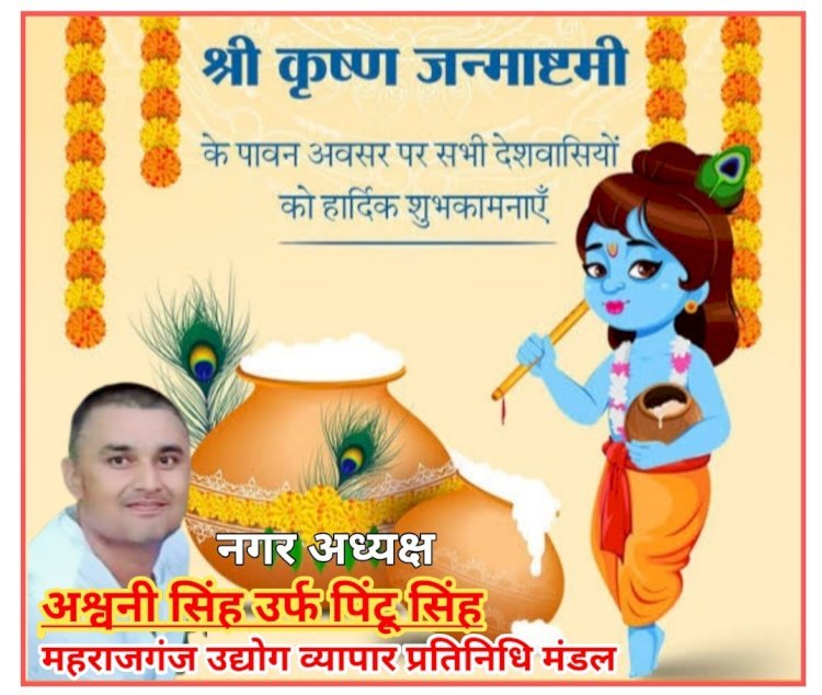 अश्वनी सिंह उर्फ पिंटू सिंह (नगर अध्यक्ष) महराजगंज उद्योग व्यापार प्रतिनिधि मंडल की ओर से आप सभी को श्रीकृष्ण जन्माष्टमी  की हार्दिक शुभकामनाएं